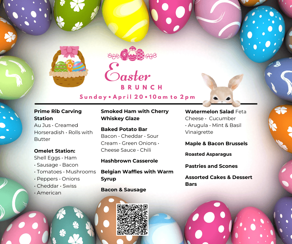 Easter-Brunch-Sunday-April-20-10-am-to-2-pm-Prime-Rib-Carving-Station-Omelet-Station-Smoked-Ham-with-Cherry-Whiskey-Glaze-Baked-Potato-Bar-Hashbrown-Casserole-Belgian-Waffles-wi